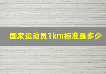 国家运动员1km标准是多少