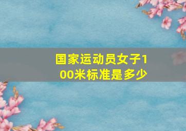 国家运动员女子100米标准是多少