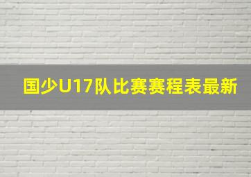 国少U17队比赛赛程表最新