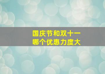 国庆节和双十一哪个优惠力度大