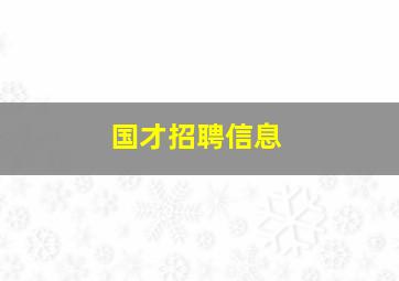 国才招聘信息