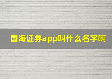 国海证券app叫什么名字啊