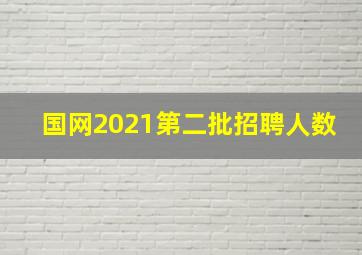 国网2021第二批招聘人数