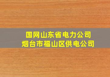 国网山东省电力公司烟台市福山区供电公司