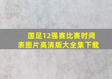 国足12强赛比赛时间表图片高清版大全集下载