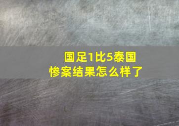 国足1比5泰国惨案结果怎么样了