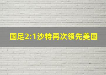 国足2:1沙特再次领先美国