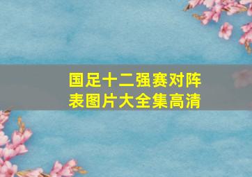 国足十二强赛对阵表图片大全集高清