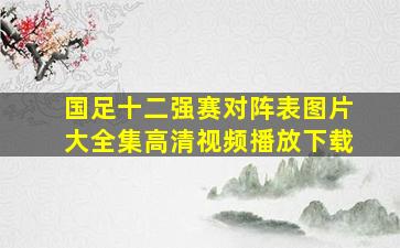 国足十二强赛对阵表图片大全集高清视频播放下载