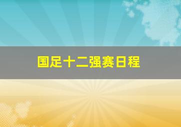 国足十二强赛日程