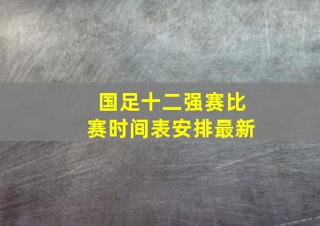 国足十二强赛比赛时间表安排最新