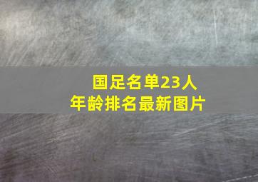 国足名单23人年龄排名最新图片