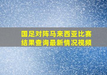 国足对阵马来西亚比赛结果查询最新情况视频