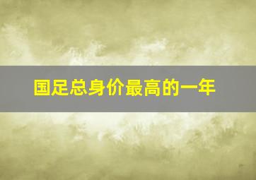 国足总身价最高的一年