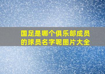 国足是哪个俱乐部成员的球员名字呢图片大全