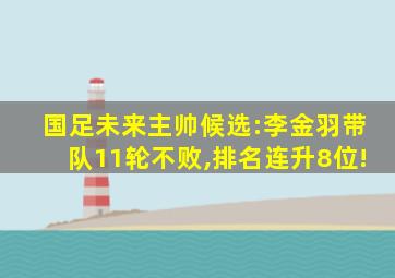 国足未来主帅候选:李金羽带队11轮不败,排名连升8位!