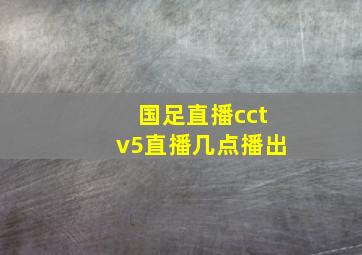 国足直播cctv5直播几点播出