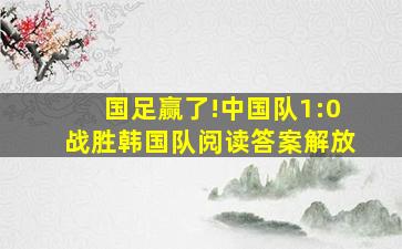 国足赢了!中国队1:0战胜韩国队阅读答案解放