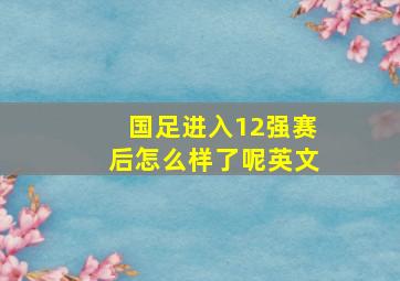 国足进入12强赛后怎么样了呢英文