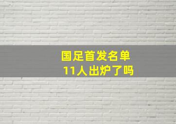 国足首发名单11人出炉了吗