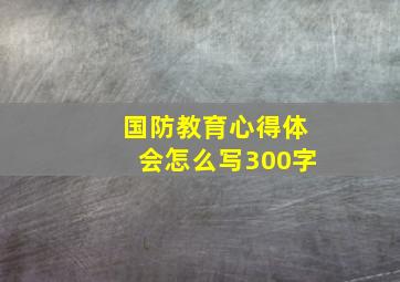 国防教育心得体会怎么写300字