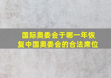 国际奥委会于哪一年恢复中国奥委会的合法席位