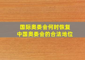 国际奥委会何时恢复中国奥委会的合法地位