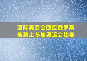 国际奥委会回应俄罗斯被禁止参加奥运会比赛