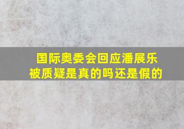 国际奥委会回应潘展乐被质疑是真的吗还是假的