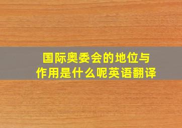 国际奥委会的地位与作用是什么呢英语翻译