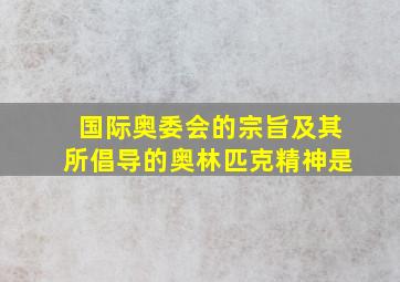 国际奥委会的宗旨及其所倡导的奥林匹克精神是