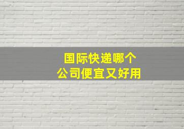 国际快递哪个公司便宜又好用