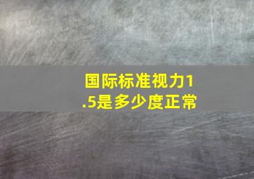 国际标准视力1.5是多少度正常