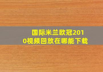 国际米兰欧冠2010视频回放在哪能下载