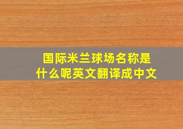 国际米兰球场名称是什么呢英文翻译成中文