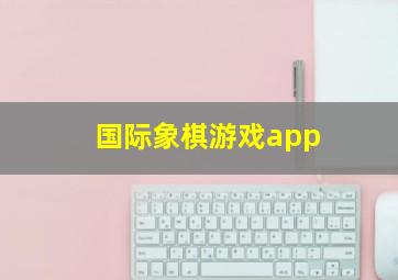 国际象棋游戏app