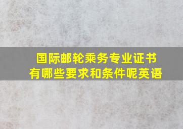 国际邮轮乘务专业证书有哪些要求和条件呢英语