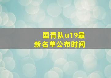 国青队u19最新名单公布时间