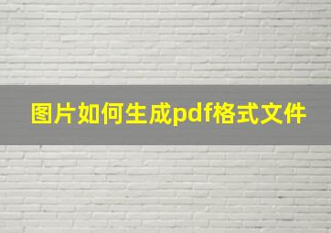 图片如何生成pdf格式文件