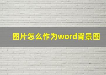 图片怎么作为word背景图