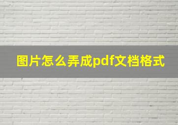 图片怎么弄成pdf文档格式