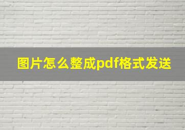 图片怎么整成pdf格式发送