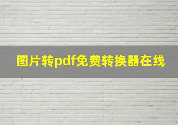 图片转pdf免费转换器在线