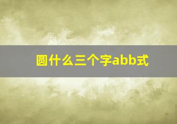 圆什么三个字abb式