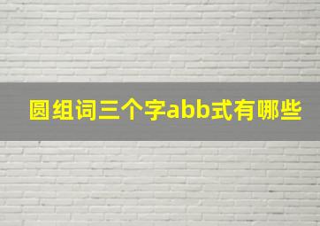 圆组词三个字abb式有哪些