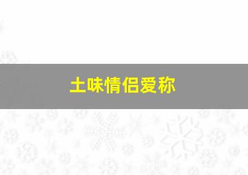 土味情侣爱称