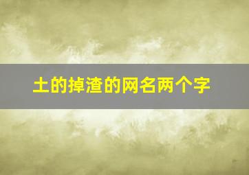 土的掉渣的网名两个字