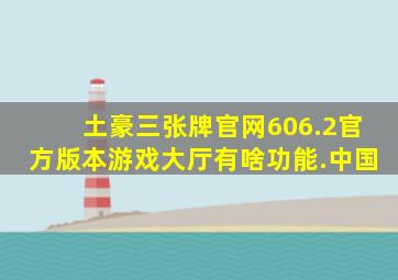 土豪三张牌官网606.2官方版本游戏大厅有啥功能.中国