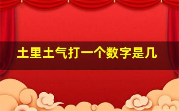 土里土气打一个数字是几