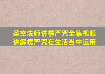 圣空法师讲楞严咒全集视频讲解楞严咒在生活当中运用